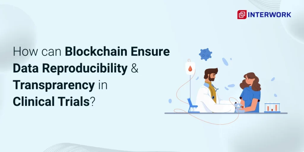 How Can Blockchain Ensure Data Reproducibility and Transparency in Clinical Trials