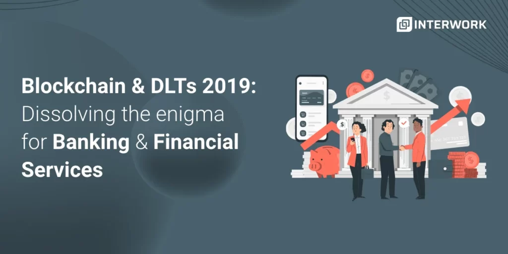 Blockchains & DLTs 2019 Dissolving the enigma for Banking & Financial Services