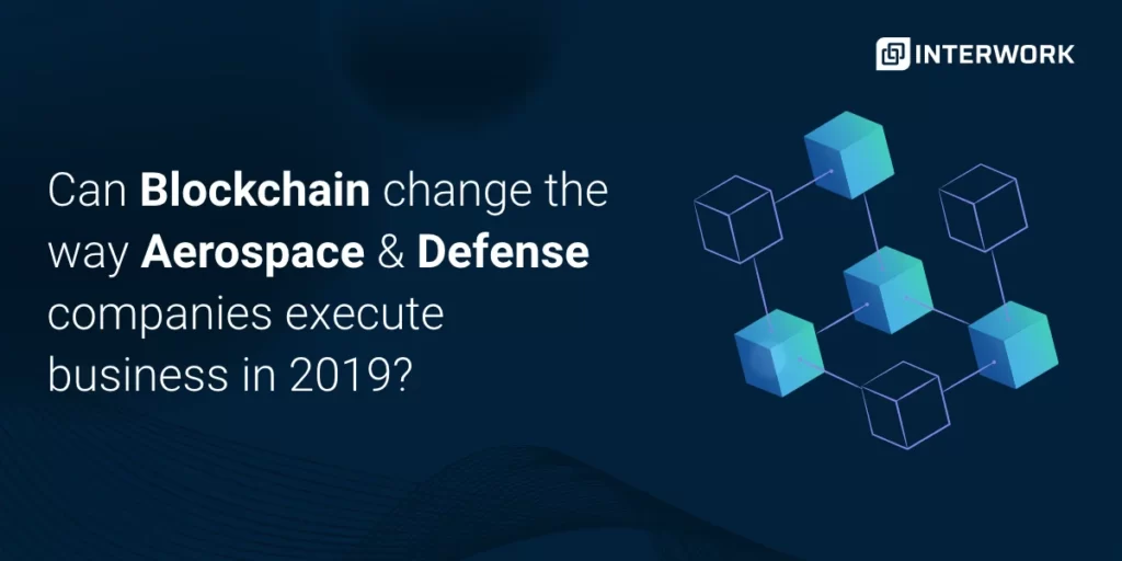Can blockchains change the way aerospace and defense companies execute business in 2019