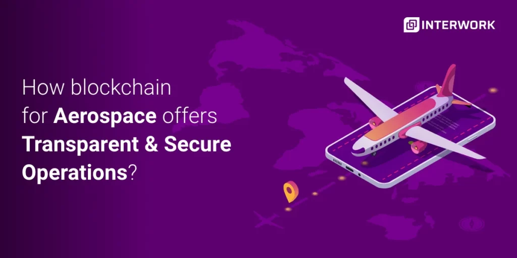 How blockchain for aerospace offers transparent and secure operations