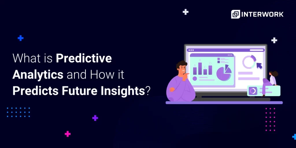 What Is Predictive Analytics and How It Predicts Future Insights?